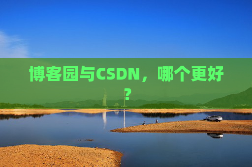 博客园与CSDN，哪个更好？